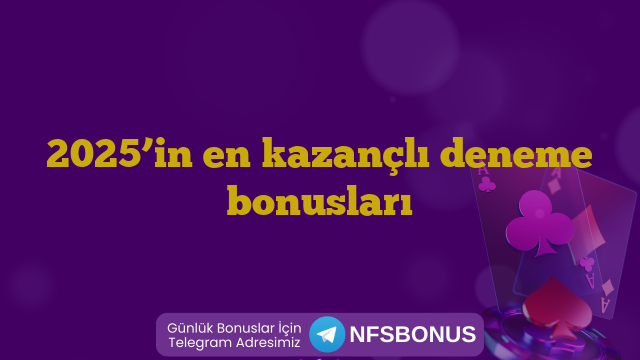 2025’in en kazançlı deneme bonusları