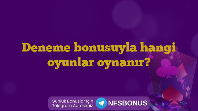 Deneme bonusuyla hangi oyunlar oynanır?
