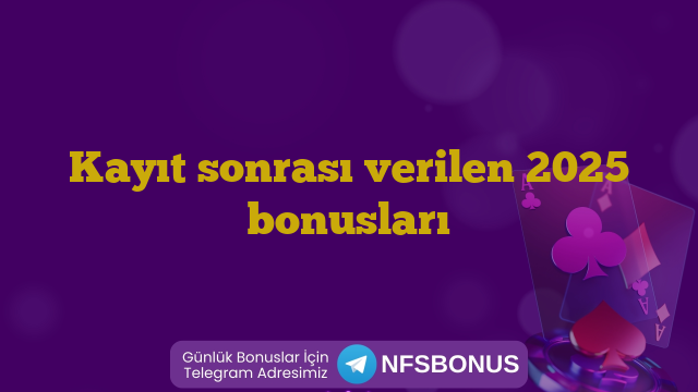 Kayıt sonrası verilen 2025 bonusları