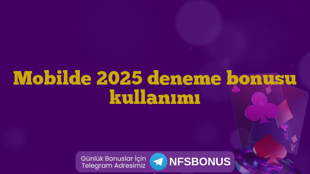Mobilde 2025 deneme bonusu kullanımı