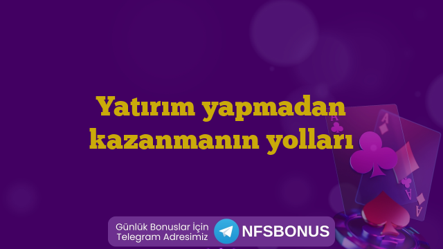 Yatırım yapmadan kazanmanın yolları