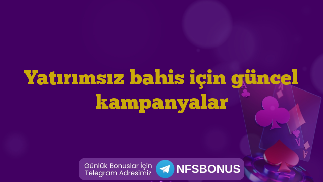 Yatırımsız bahis için güncel kampanyalar