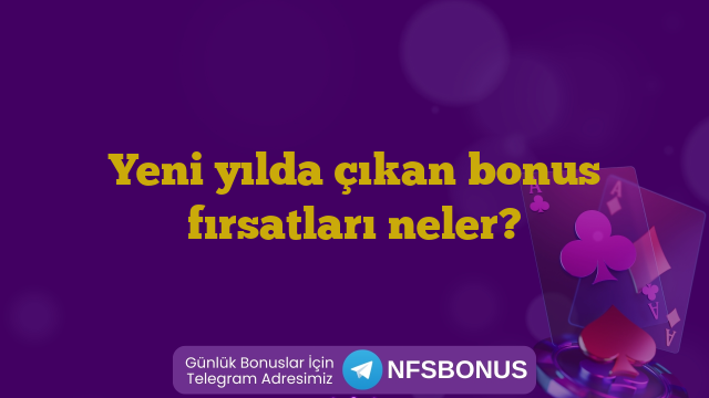 Yeni yılda çıkan bonus fırsatları neler?